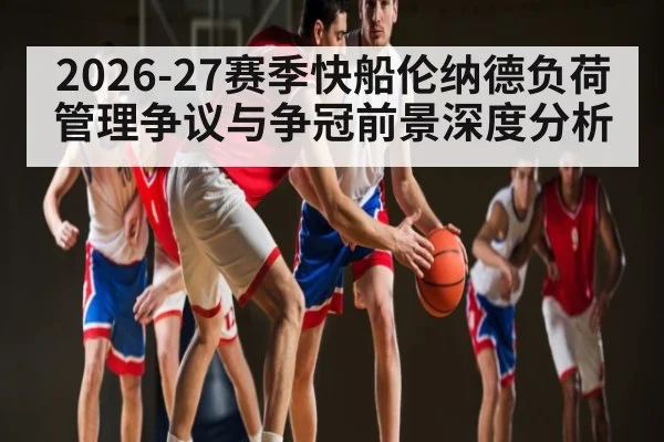 2026-27赛季快船伦纳德负荷管理争议与争冠前景深度分析
